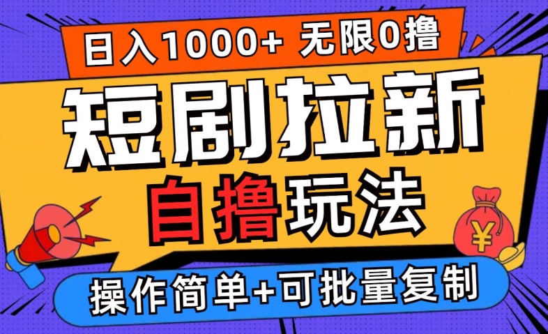 2024短剧拉新自撸玩法，无需注册登录，无限零撸，批量操作日入过千【揭秘】-轻创网
