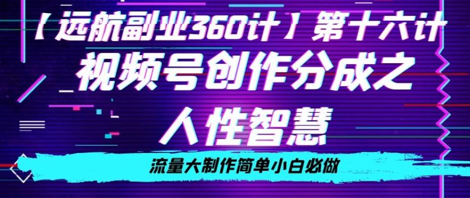 价值980的视频号创作分成之人性智慧，流量大制作简单小白必做【揭秘】-轻创网