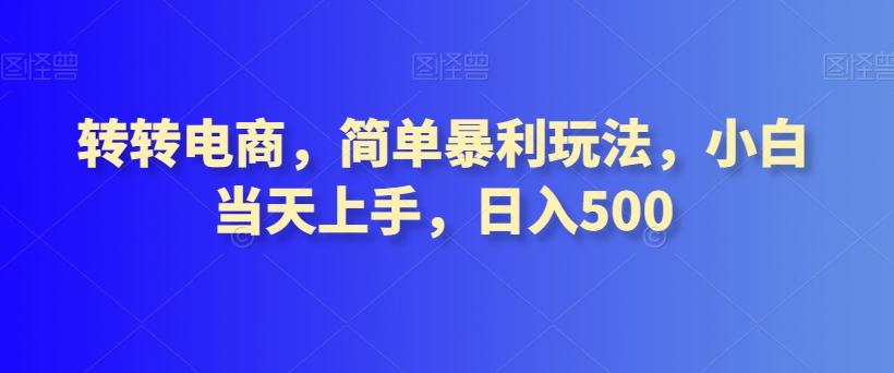 转转电商，简单暴利玩法，小白当天上手，日入500-轻创网