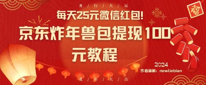 每天25元微信红包！京东炸年兽包提现100元教程【揭秘】-轻创网