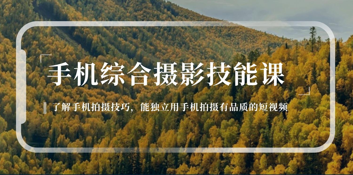 手机综合摄影技能课：学习手机拍摄技巧，用手机拍摄有品质短视频-126节-轻创网