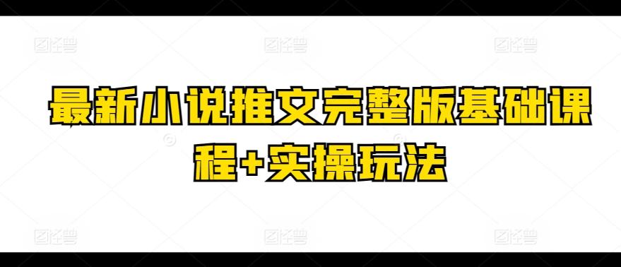 最新小说推文完整版基础课程+实操玩法-轻创网