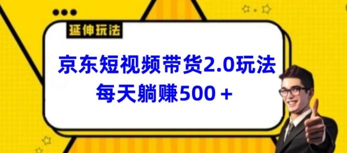 2024最新京东短视频带货2.0玩法，每天3分钟，日入500+【揭秘】-轻创网