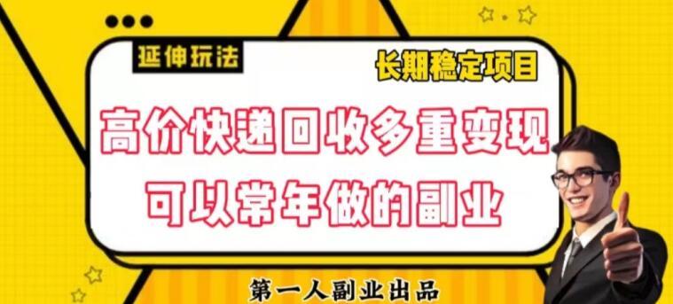 高价快递回收多重变现玩法，不需要推广，完全靠自己多劳多得-轻创网