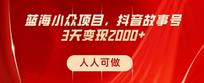 蓝海小众项目，抖音故事号，三天变现2000+，人人可做！-轻创网