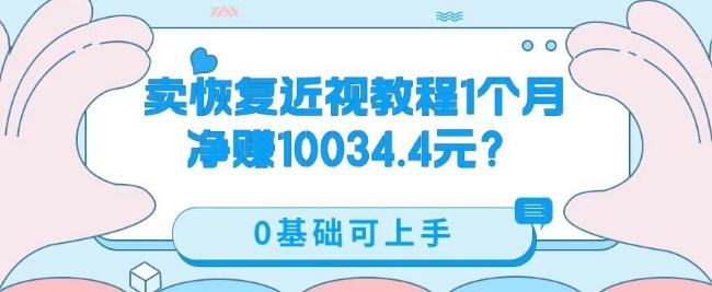 卖恢复近视教程1单59.9，1个月净赚10034.4元？0基础可上手-轻创网