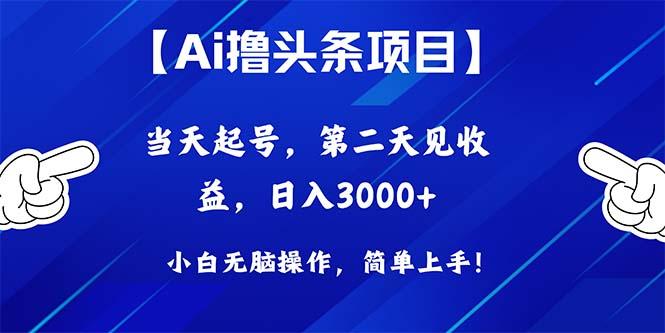 Ai撸头条，当天起号，第二天见收益，日入3000+-轻创网