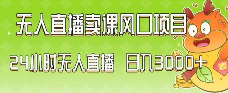2024最新玩法无人直播卖课风口项目，全天无人直播，小白轻松上手【揭秘】-轻创网