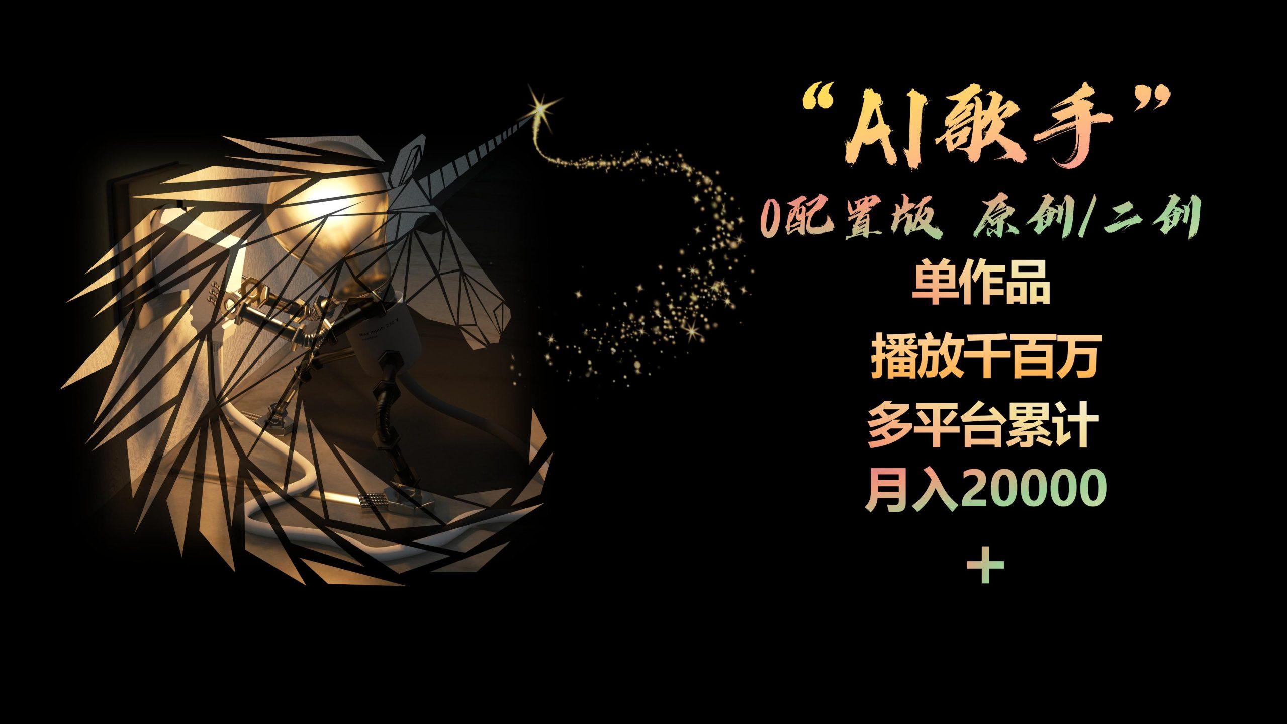 AI歌手，0配置版，原创/二创，单作品播放千百万，多平台累计，月入20000+-轻创网