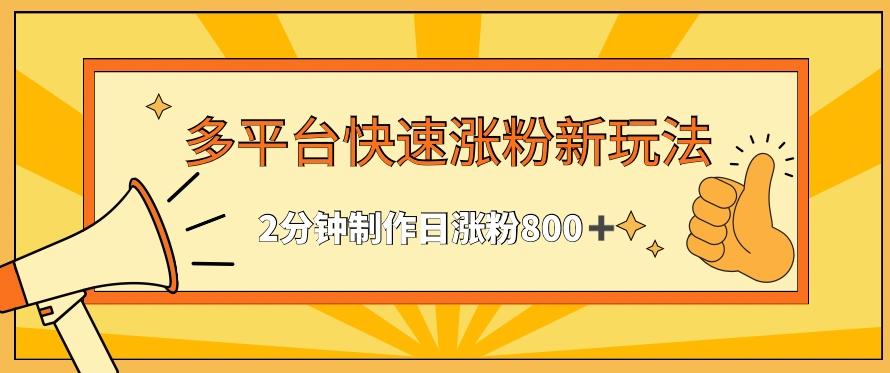 多平台快速涨粉最新玩法，2分钟制作，日涨粉800+【揭秘】-轻创网