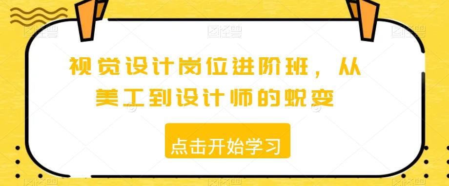 视觉设计岗位进阶班，从美工到设计师的蜕变-轻创网