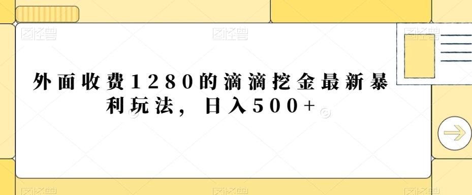 外面收费1280的滴滴挖金最新暴利玩法，日入500+-轻创网