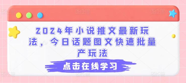 2024年小说推文最新玩法，今日话题图文快速批量产玩法-轻创网