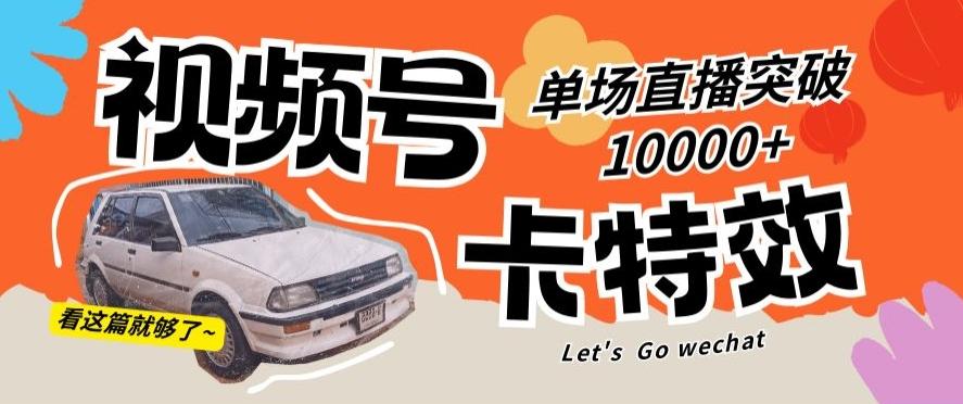 视频号技术卡特效，学会直播单场爆10000+【揭秘】-轻创网