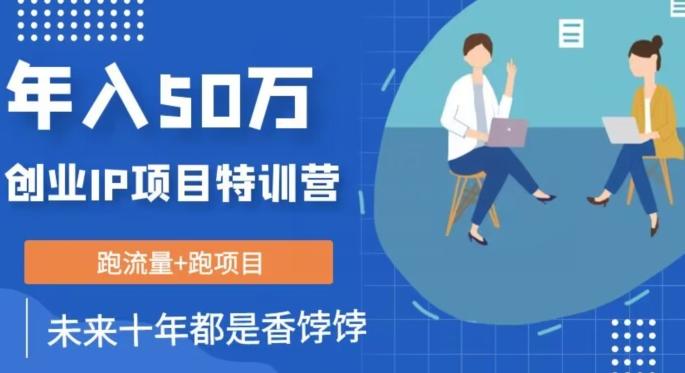 创业IP年入50W核心方法，未来10年最值得做的项目【揭秘】-轻创网