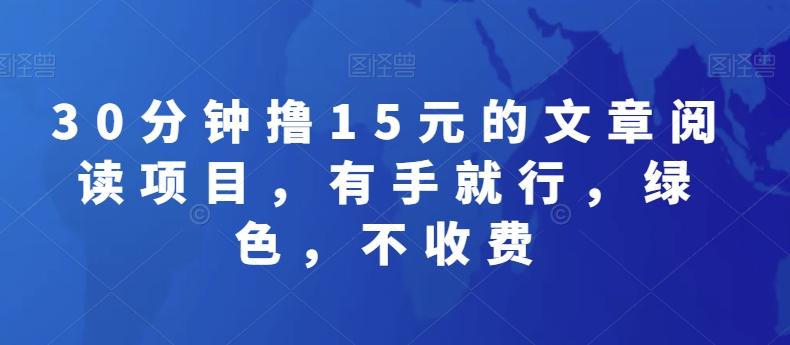 30分钟撸15元的文章阅读项目，有手就行，绿色，不收费-轻创网