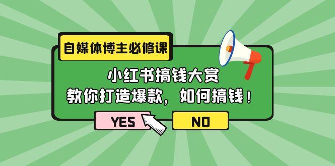 (9885期)自媒体博主必修课：小红书搞钱大赏，教你打造爆款，如何搞钱(11节课)-轻创网