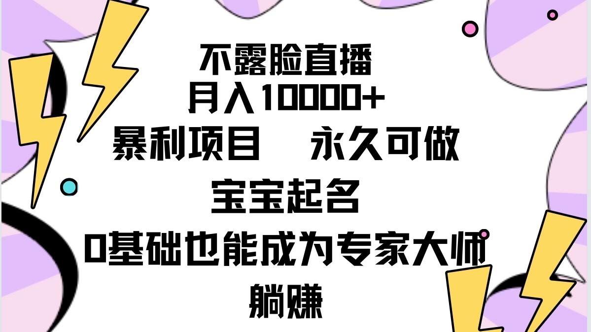 (9326期)不露脸直播，月入10000+暴利项目，永久可做，宝宝起名(详细教程+软件)-轻创网