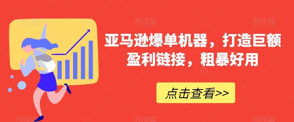 亚马逊爆单机器，打造巨额盈利链接，粗暴好用-轻创网