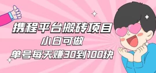 携程旅游搬砖新玩法，日入100+小白可直接上手-轻创网