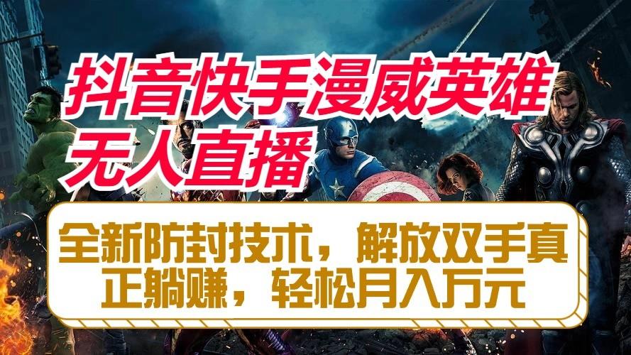 抖音快手漫威英雄无人直播，全新防封技术，解放双手真正躺赚，轻松月入万元-轻创网