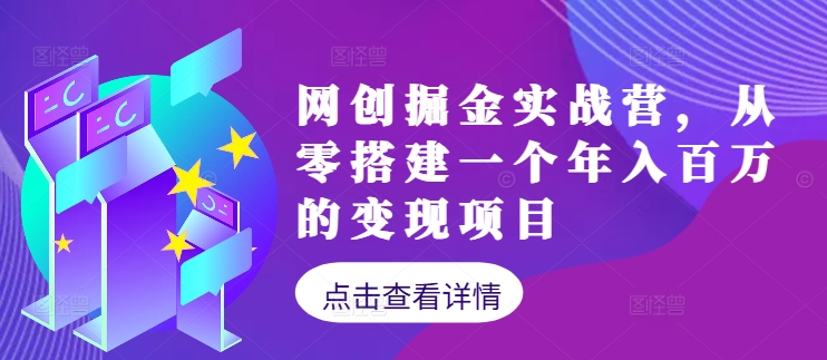 网创掘金实战营，从零搭建一个年入百万的变现项目(持续更新)-轻创网