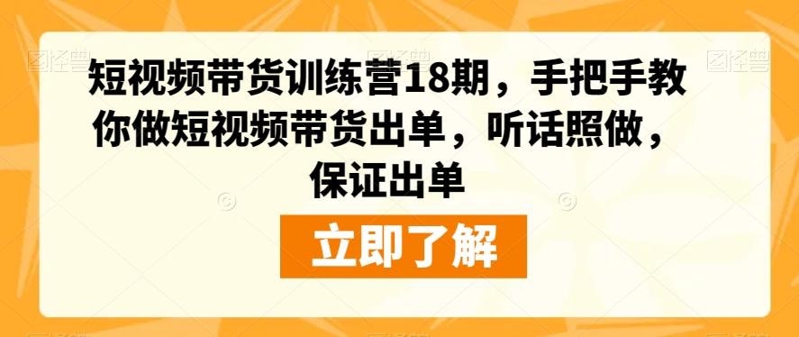 短视频带货训练营18期，手把手教你做短视频带货出单，听话照做，保证出单-轻创网