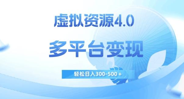 虚拟资源4.0，多平台变现，轻松日入300-500＋【揭秘】-轻创网