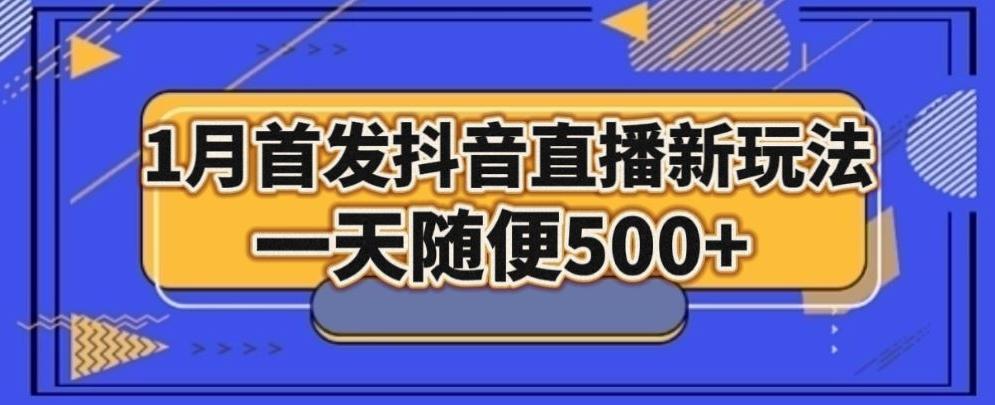 1月手法，抖音直播最新玩法，一天随便500+-轻创网