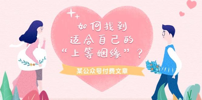 (9902期)某公众号付费文章《如何找到适合自己的“上等姻缘”？》-轻创网