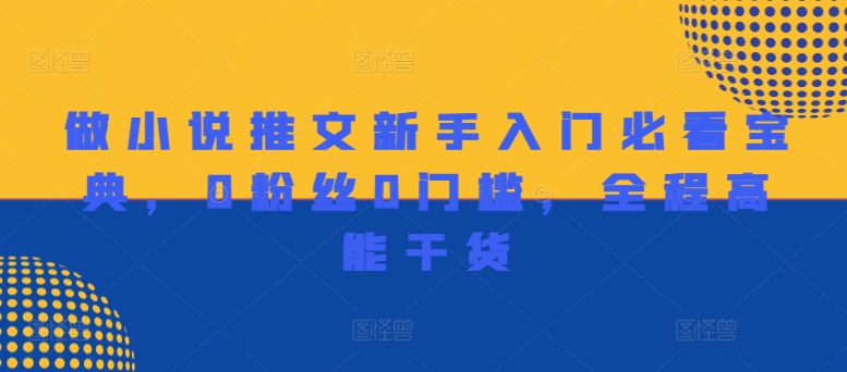 做小说推文新手入门必看宝典，0粉丝0门槛，全程高能干货-轻创网