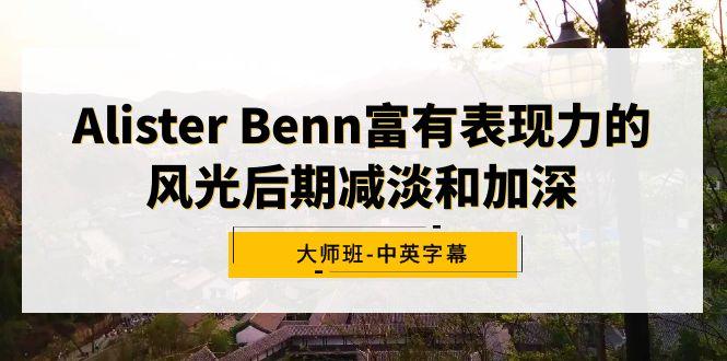 Alister Benn富有表现力的风光后期减淡和加深大师班-中英字幕-轻创网