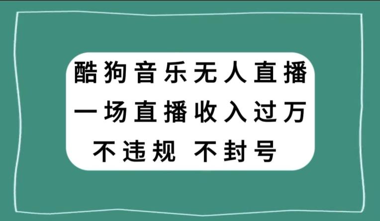 酷狗音乐无人直播，一场直播收入过万，可批量做-轻创网