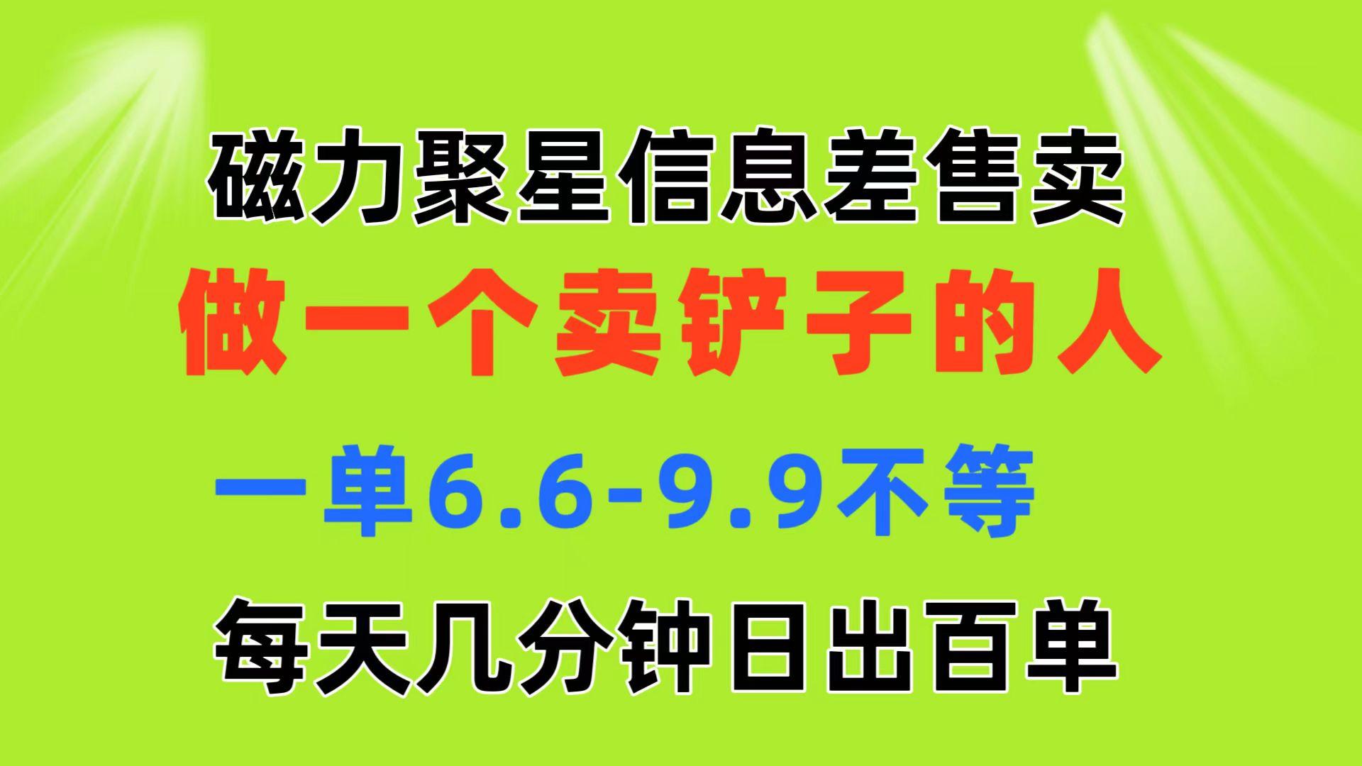 磁力聚星信息差 做一个卖铲子的人 一单6.6-9.9不等  每天几分钟 日出百单-轻创网