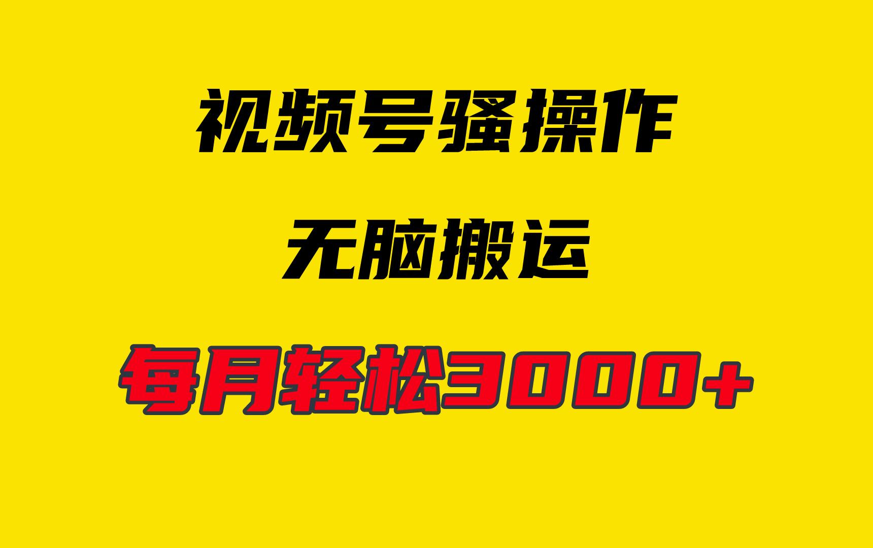 (9968期)4月最新视频号无脑爆款玩法，挂机纯搬运，每天轻松3000+-轻创网