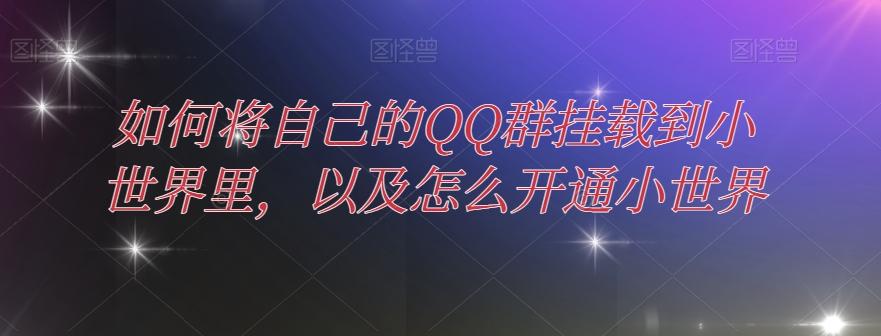 如何将自己的QQ群挂载到小世界里，以及怎么开通小世界-轻创网