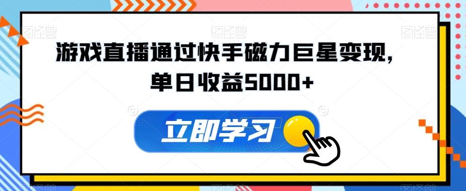 游戏直播通过快手磁力巨星变现，单日收益5000+-轻创网