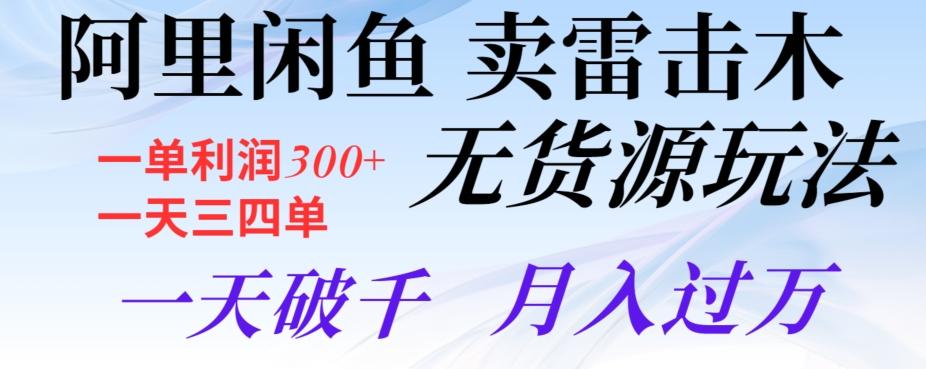 阿里闲鱼卖雷击木无货源玩法，一单利润300+，一天三四单，一天破千，月入过万-轻创网
