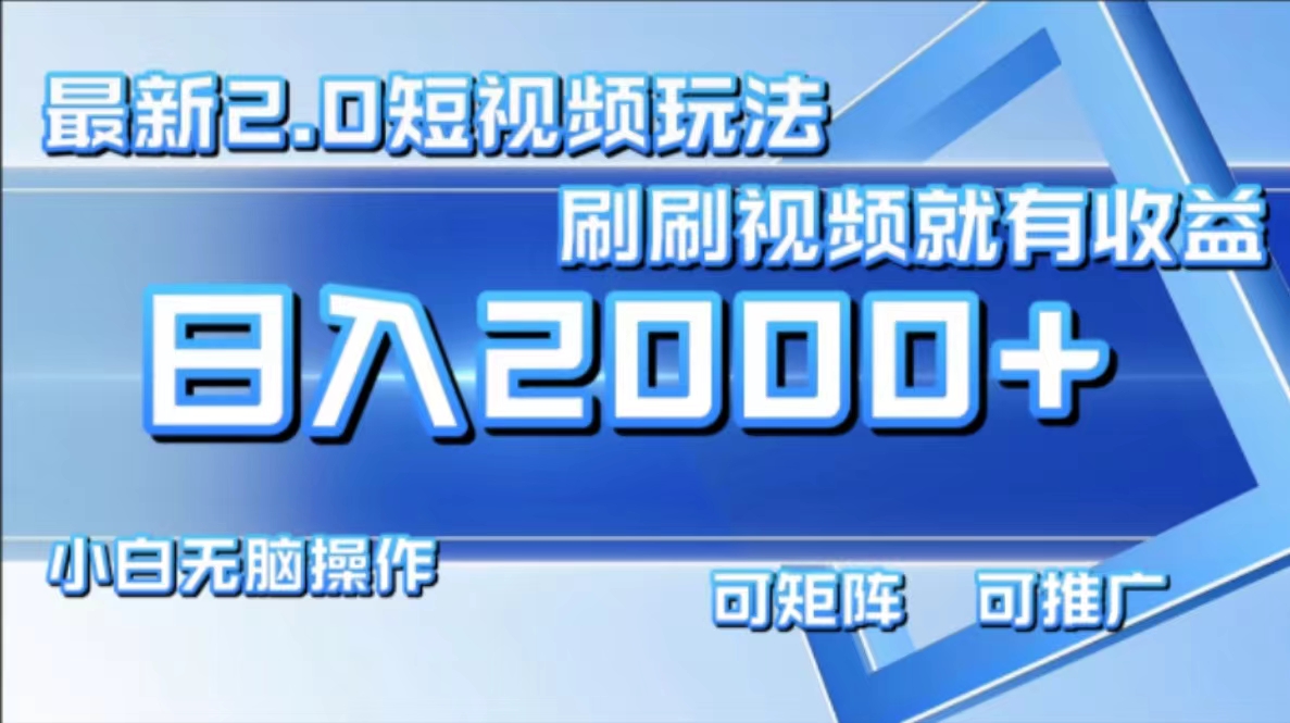 最新短视频2.0玩法，刷刷视频就有收益.小白无脑操作，日入2000+-轻创网