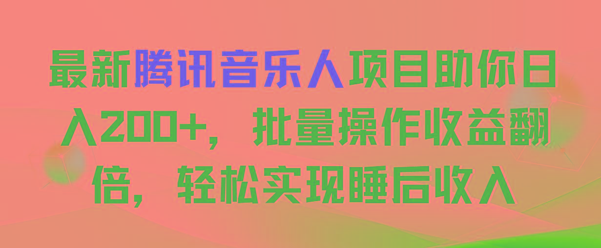 最新腾讯音乐人项目助你日入200+，批量操作收益翻倍，轻松实现睡后收入-轻创网