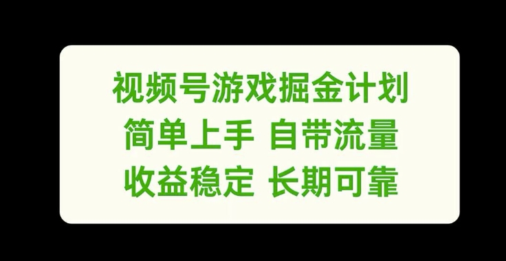 视频号游戏掘金计划，简单上手自带流量，收益稳定长期可靠【揭秘】-轻创网
