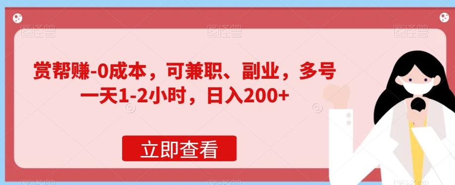 赏帮赚-0成本，可兼职、副业，多号一天1-2小时，日入200+-轻创网