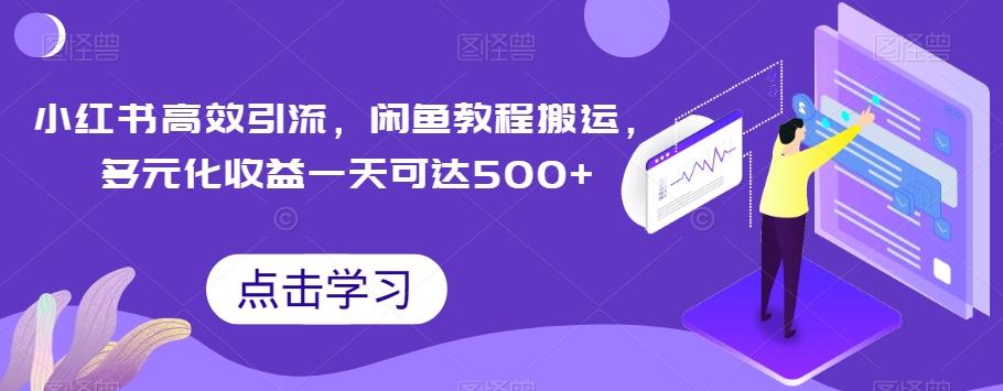 小红书高效引流，闲鱼教程搬运，多元化收益一天可达500+-轻创网