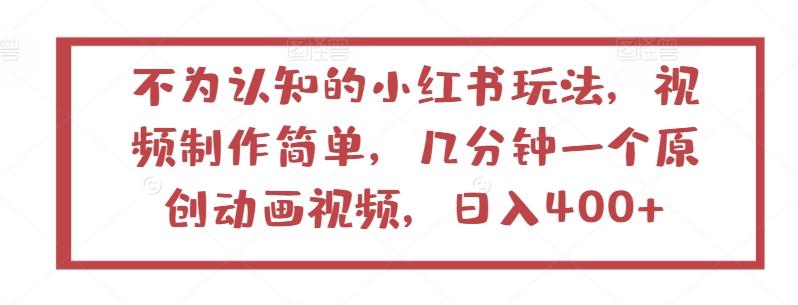 不为认知的小红书玩法，视频制作简单，几分钟一个原创动画视频，日入400+【揭秘】-轻创网