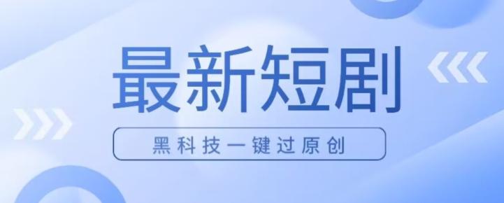 日入四位数最新短剧玩法，使用黑科技一键过原创-轻创网