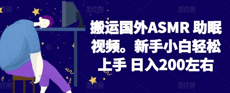 2024搬运国外ASMR 助眠视频，新手小白轻松上手 日入200左右【揭秘】-轻创网