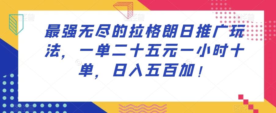 最强无尽的拉格朗日推广玩法，一单二十五元一小时十单，日入五百加！-轻创网