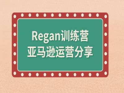 亚马逊流程全解析(Regan训练营)-轻创网