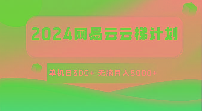 2024网易云云梯计划 单机日300+ 无脑月入5000+-轻创网
