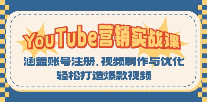YouTube-营销实战课：涵盖账号注册、视频制作与优化，轻松打造爆款视频-轻创网